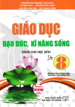GIÁO DỤC ĐẠO ĐỨC, KĨ NĂNG SỐNG DÀNH CHO HỌC SINH LỚP 8 (Biên soạn theo chương trình GDPT mới - Dùng chung cho các bộ SGK hiện hành)